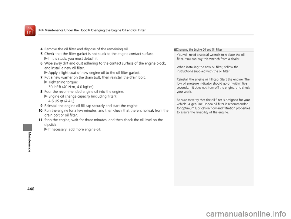 HONDA CR-V 2016 RM1, RM3, RM4 / 4.G Owners Manual uuMaintenance Under the Hood uChanging the Engine Oil and Oil Filter
446
Maintenance
4. Remove the oil filter and dispose of the remaining oil.
5. Check that the filter gasket is not  stuck to the eng