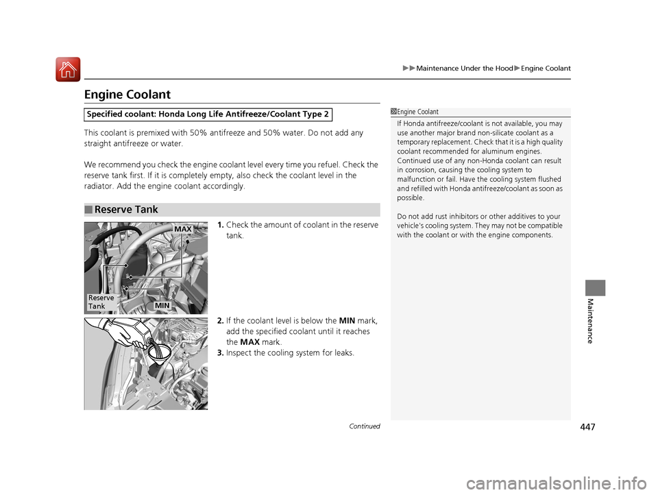 HONDA CR-V 2016 RM1, RM3, RM4 / 4.G Owners Manual 447
uuMaintenance Under the Hood uEngine Coolant
Continued
Maintenance
Engine Coolant
This coolant is premixed with 50% an tifreeze and 50% water. Do not add any 
straight antifreeze or water.
We reco