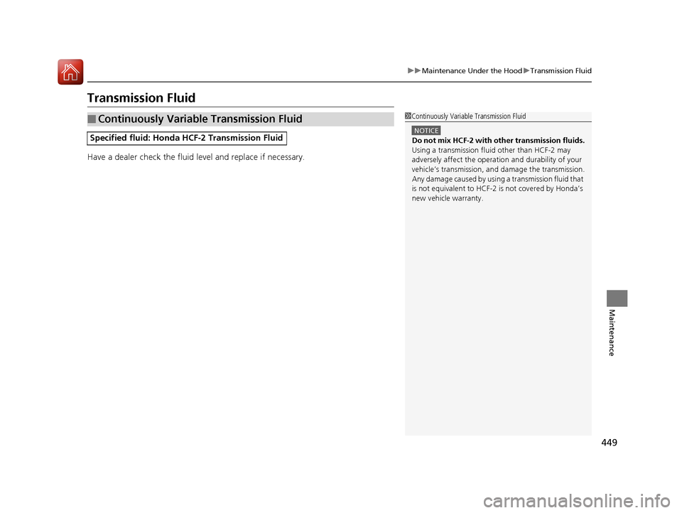 HONDA CR-V 2016 RM1, RM3, RM4 / 4.G Owners Manual 449
uuMaintenance Under the Hood uTransmission Fluid
Maintenance
Transmission Fluid
Have a dealer check the fluid level and replace if necessary.
■Continuously Variable Transmission Fluid
Specified HONDA CR-V 2016 RM1, RM3, RM4 / 4.G Owners Manual 449
uuMaintenance Under the Hood uTransmission Fluid
Maintenance
Transmission Fluid
Have a dealer check the fluid level and replace if necessary.
■Continuously Variable Transmission Fluid
Specified