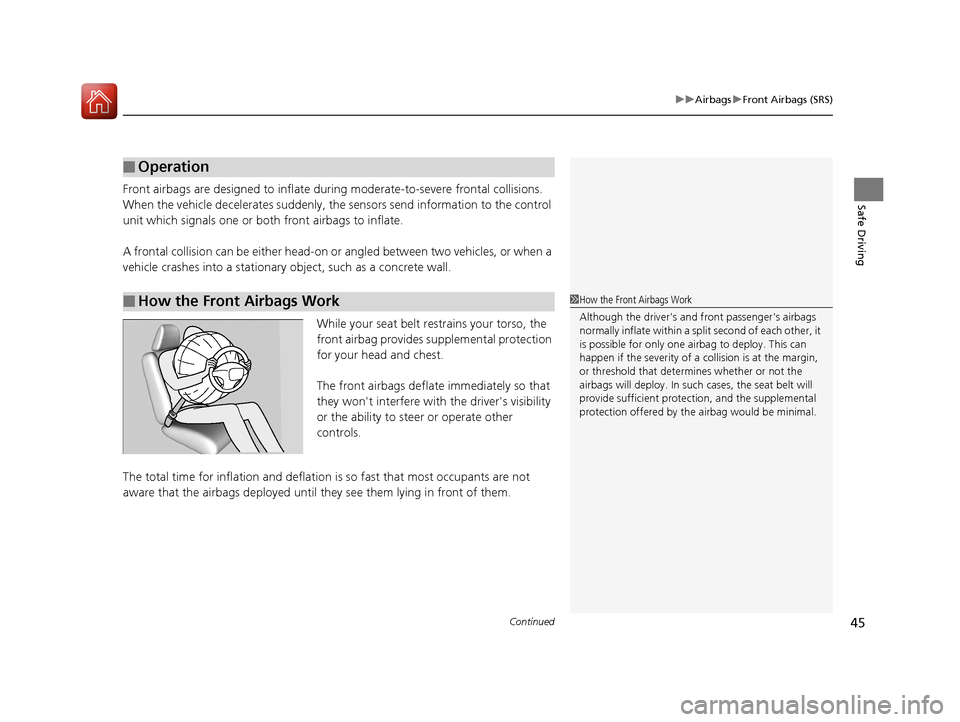 HONDA CR-V 2016 RM1, RM3, RM4 / 4.G Service Manual Continued45
uuAirbags uFront Airbags (SRS)
Safe DrivingFront airbags are designed to inflate duri ng moderate-to-severe frontal collisions. 
When the vehicle decelerates suddenly, the sensors send inf