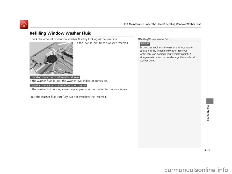 HONDA CR-V 2016 RM1, RM3, RM4 / 4.G Owners Guide 451
uuMaintenance Under the Hood uRefilling Window Washer Fluid
Maintenance
Refilling Window Washer Fluid
Check the amount of window washer fluid by looking at the reservoir.
If the level is low, fill HONDA CR-V 2016 RM1, RM3, RM4 / 4.G Owners Guide 451
uuMaintenance Under the Hood uRefilling Window Washer Fluid
Maintenance
Refilling Window Washer Fluid
Check the amount of window washer fluid by looking at the reservoir.
If the level is low, fill