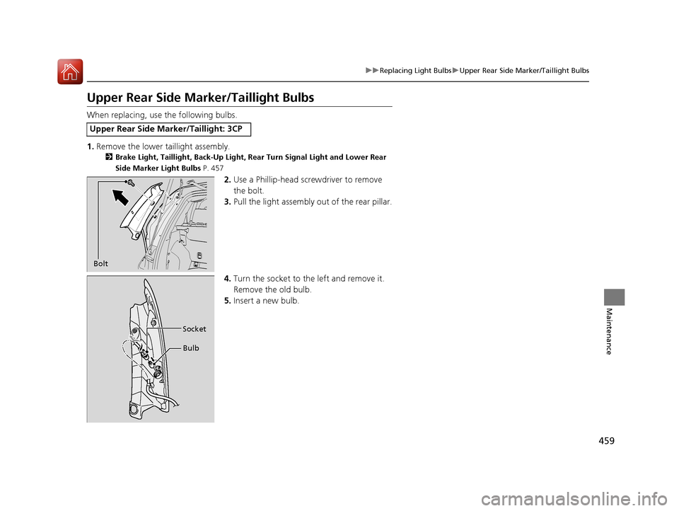 HONDA CR-V 2016 RM1, RM3, RM4 / 4.G Owners Manual 459
uuReplacing Light Bulbs uUpper Rear Side Marker/Taillight Bulbs
Maintenance
Upper Rear Side Ma rker/Taillight Bulbs
When replacing, use the following bulbs.
1.Remove the lower taillight assembly.
