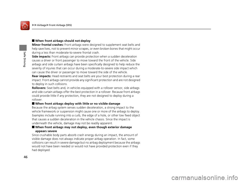 HONDA CR-V 2016 RM1, RM3, RM4 / 4.G Service Manual 46
uuAirbags uFront Airbags (SRS)
Safe Driving
■When front airbags should not deploy
Minor frontal crashes:  Front airbags were designed to supplement seat belts and 
help save lives, not to prevent
