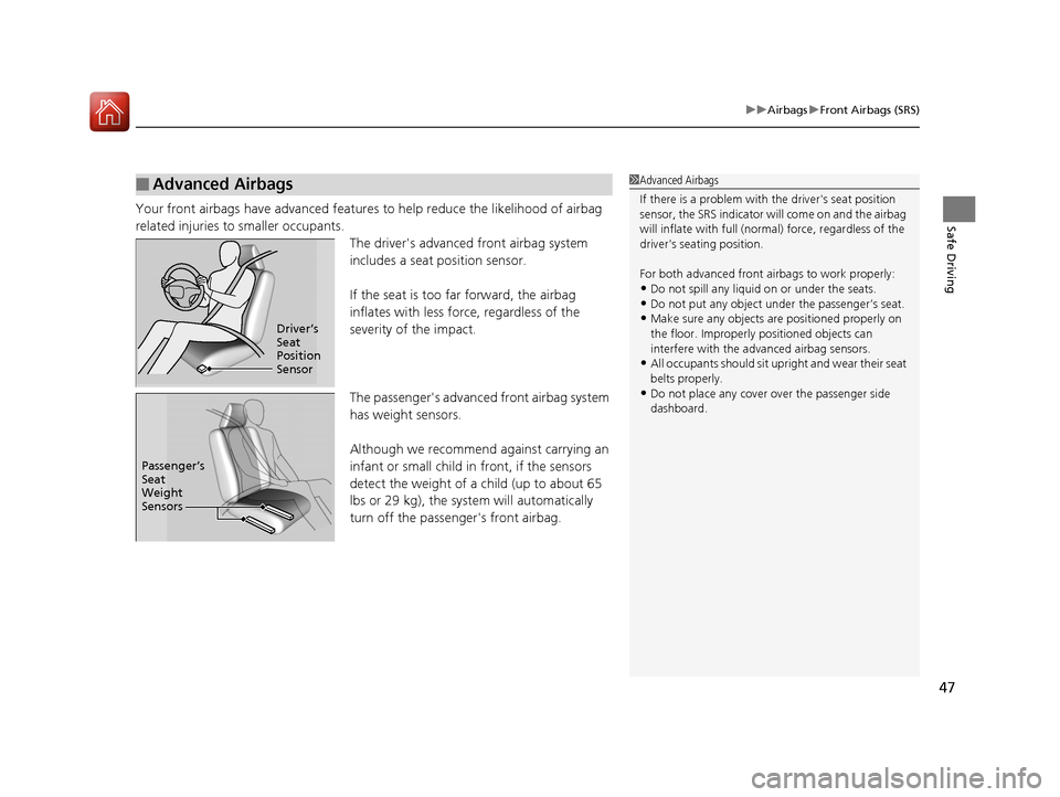 HONDA CR-V 2016 RM1, RM3, RM4 / 4.G Service Manual 47
uuAirbags uFront Airbags (SRS)
Safe DrivingYour front airbags have advanced features to help reduce the likelihood of airbag 
related injuries to smaller occupants.
The drivers advanced front airb