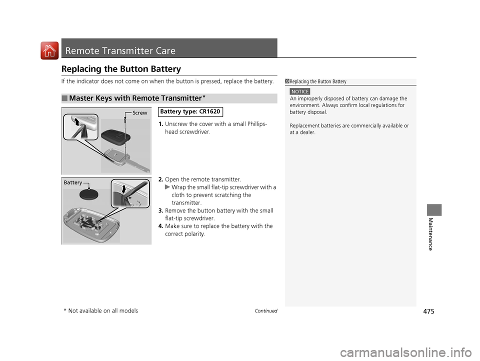 HONDA CR-V 2016 RM1, RM3, RM4 / 4.G Owners Manual 475Continued
Maintenance
Remote Transmitter Care
Replacing the Button Battery
If the indicator does not come on when the button is pressed, replace the battery.
1. Unscrew the cover with a small Phill HONDA CR-V 2016 RM1, RM3, RM4 / 4.G Owners Manual 475Continued
Maintenance
Remote Transmitter Care
Replacing the Button Battery
If the indicator does not come on when the button is pressed, replace the battery.
1. Unscrew the cover with a small Phill