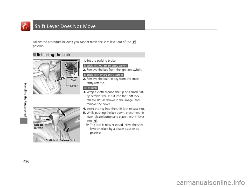 HONDA CR-V 2016 RM1, RM3, RM4 / 4.G Owners Manual 496
Handling the Unexpected
Shift Lever Does Not Move
Follow the procedure below if you cannot move the shift lever out of the (P 
position.
1.Set the parking brake.
2. Remove the key from the ignitio