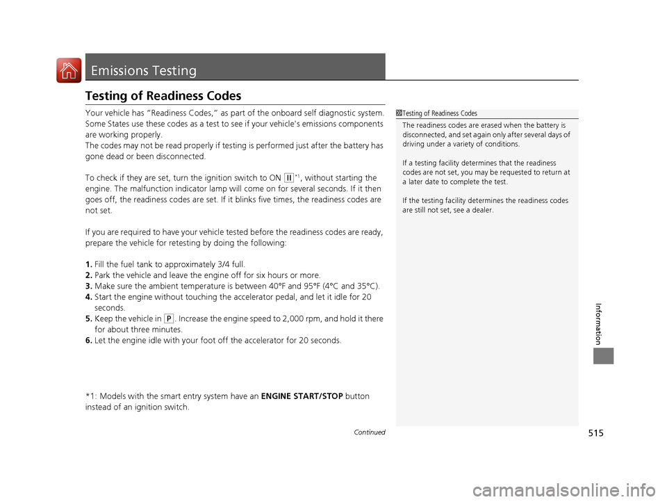 HONDA CR-V 2016 RM1, RM3, RM4 / 4.G Manual Online 515Continued
Information
Emissions Testing
Testing of Readiness Codes
Your vehicle has “Readiness Codes,” as part of the onboard self diagnostic system.
Some States use these codes as a test to se HONDA CR-V 2016 RM1, RM3, RM4 / 4.G Manual Online 515Continued
Information
Emissions Testing
Testing of Readiness Codes
Your vehicle has “Readiness Codes,” as part of the onboard self diagnostic system.
Some States use these codes as a test to se