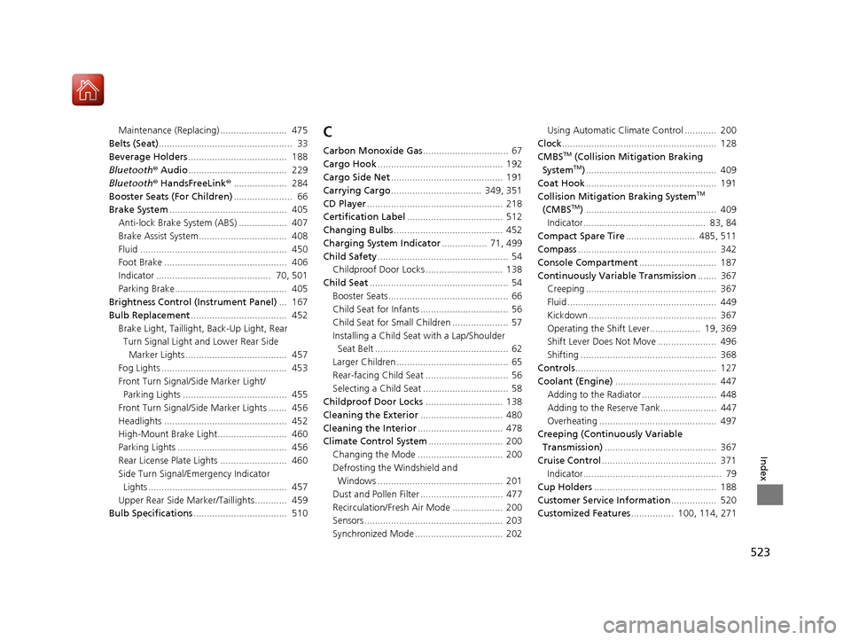 HONDA CR-V 2016 RM1, RM3, RM4 / 4.G Owners Manual 523
Index
Maintenance (Replacing) .........................  475
Belts (Seat) ..................................................  33
Beverage Holders .....................................  188
Bluetoo