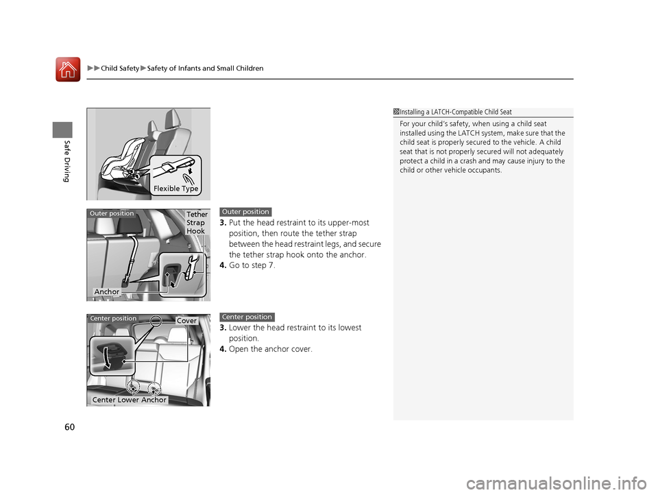 HONDA CR-V 2016 RM1, RM3, RM4 / 4.G Repair Manual uuChild Safety uSafety of Infants and Small Children
60
Safe Driving
3. Put the head restraint to its upper-most 
position, then rout e the tether strap 
between the head restraint legs, and secure 
t