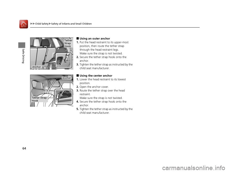 HONDA CR-V 2016 RM1, RM3, RM4 / 4.G Repair Manual 64
uuChild Safety uSafety of Infants and Small Children
Safe Driving
■Using an outer anchor
1. Put the head restraint to its upper-most 
position, then rout e the tether strap 
through the head rest