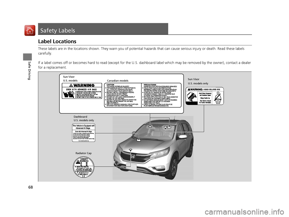 HONDA CR-V 2016 RM1, RM3, RM4 / 4.G Owners Manual 68
Safe Driving
Safety Labels
Label Locations
These labels are in the locations shown. They warn you of potential hazards that can cause serious injury or death. Read these labels
carefully.
If a lab HONDA CR-V 2016 RM1, RM3, RM4 / 4.G Owners Manual 68
Safe Driving
Safety Labels
Label Locations
These labels are in the locations shown. They warn you of potential hazards that can cause serious injury or death. Read these labels
carefully.
If a lab