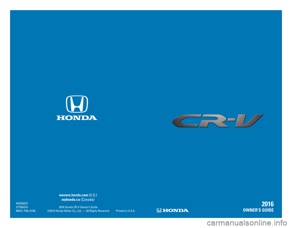 HONDA CR-V 2016 RM1, RM3, RM4 / 4.G Quick Guide owners.honda.com (U.S.)
myhonda.ca (Canada)
AOG0223131T0AG10 2016 Honda CR-V Owner’s Guide00X31-T0A-G100 ©2015 Honda Motor Co., Ltd. — All Rights Reserved Printed in U.S.A.
2016
OWNER’S GUIDE HONDA CR-V 2016 RM1, RM3, RM4 / 4.G Quick Guide owners.honda.com (U.S.)
myhonda.ca (Canada)
AOG0223131T0AG10 2016 Honda CR-V Owner’s Guide00X31-T0A-G100 ©2015 Honda Motor Co., Ltd. — All Rights Reserved Printed in U.S.A.
2016
OWNER’S GUIDE