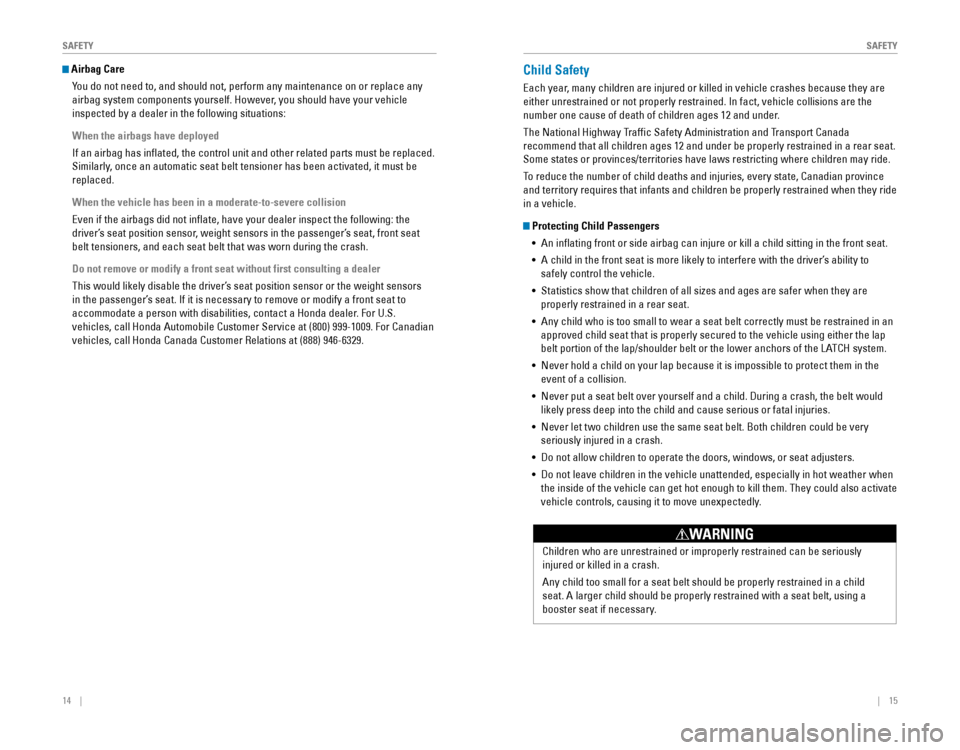 HONDA CR-V 2016 RM1, RM3, RM4 / 4.G Quick Guide 14    ||    15
       S
AFETYSAFETY
 Airbag Care
You do not need to, and should not, perform any maintenance on or replace\
 any 
airbag system components yourself. However, you sh