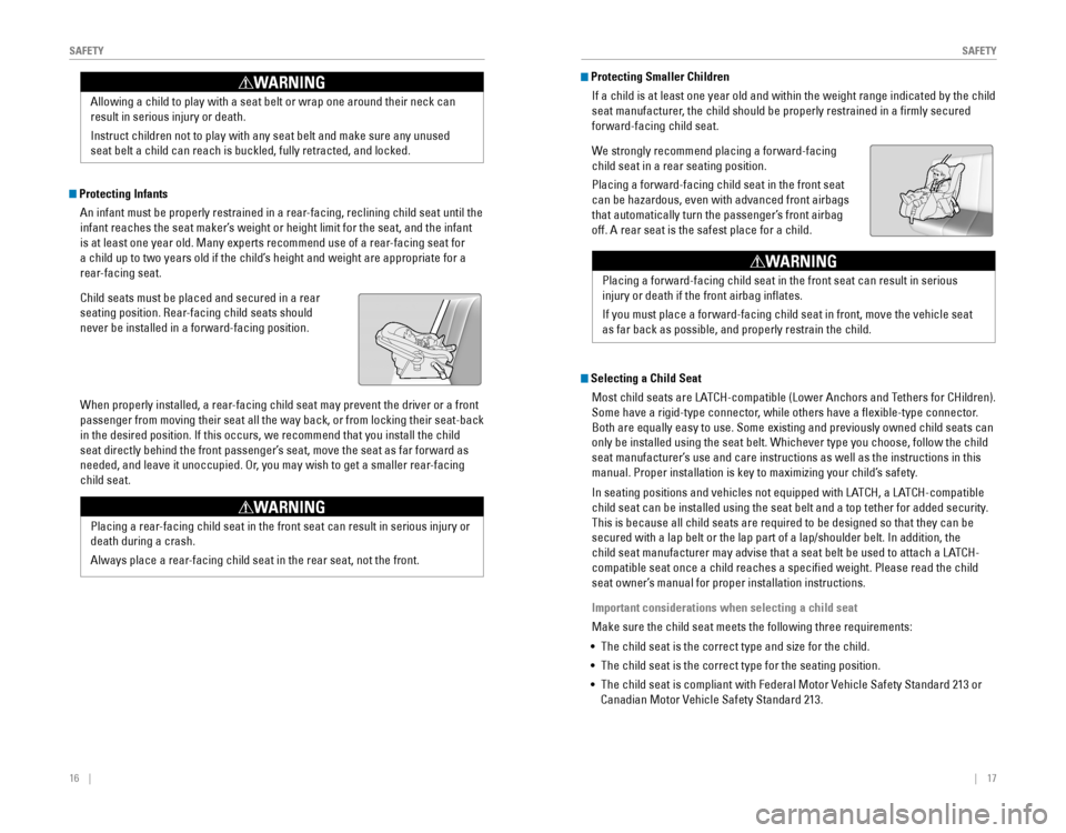 HONDA CR-V 2016 RM1, RM3, RM4 / 4.G Quick Guide 16    ||    17
       S
AFETYSAFETY
 Protecting Infants
An infant must be properly restrained in a rear-facing, reclining child seat until the 
infant reaches the s