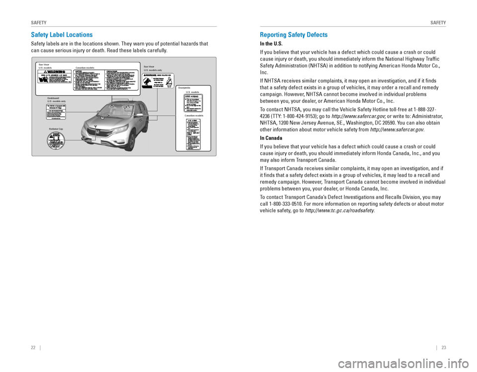 HONDA CR-V 2016 RM1, RM3, RM4 / 4.G Quick Guide 22 || 23
S
AFETYSAFETY
Safety Label Locations
Safety labels are in the locations shown. They warn you of potential hazards that
can cause serious injury HONDA CR-V 2016 RM1, RM3, RM4 / 4.G Quick Guide 22 || 23
S
AFETYSAFETY
Safety Label Locations
Safety labels are in the locations shown. They warn you of potential hazards that
can cause serious injury