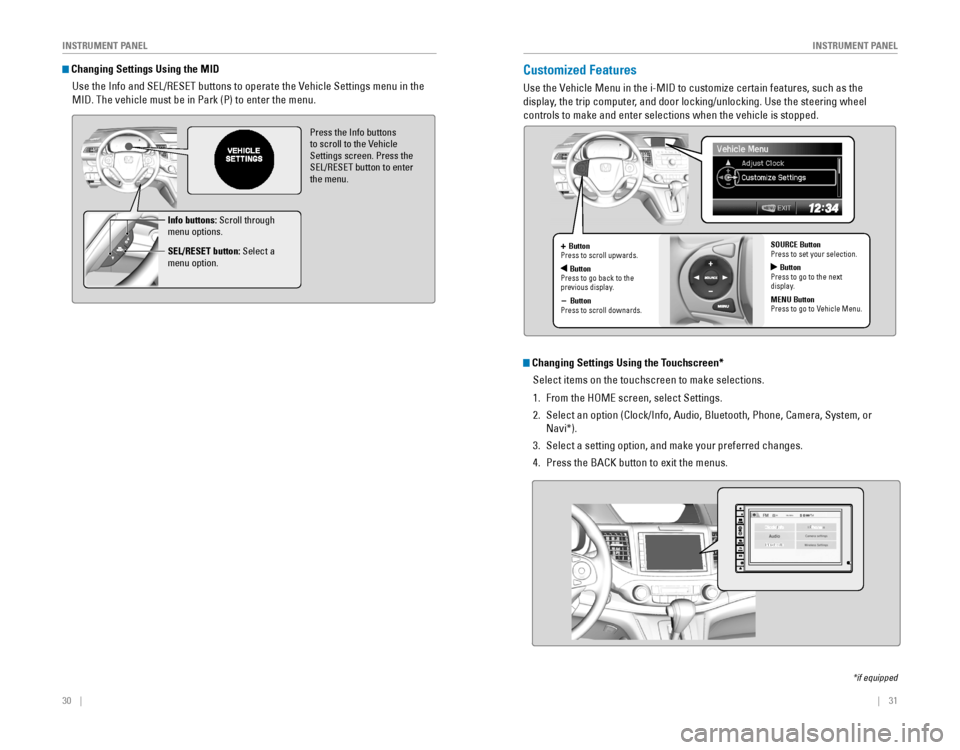 HONDA CR-V 2016 RM1, RM3, RM4 / 4.G Quick Guide 30 || 31
I
NSTRUMENT PANELINSTRUMENT PANEL
Changing Settings Using the MID
Use the Info and SEL/RESET buttons to operate the Vehicle Settings menu in the
MID HONDA CR-V 2016 RM1, RM3, RM4 / 4.G Quick Guide 30 || 31
I
NSTRUMENT PANELINSTRUMENT PANEL
Changing Settings Using the MID
Use the Info and SEL/RESET buttons to operate the Vehicle Settings menu in the
MID