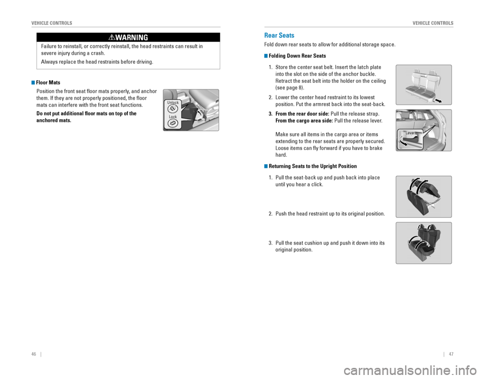 HONDA CR-V 2016 RM1, RM3, RM4 / 4.G Quick Guide 46    ||    47
       V
EHICLE CONTROLSVEHICLE CONTROLS
Failure to reinstall, or correctly reinstall, the head restraints can re\
sult in 
severe injury during a crash.
Always replac