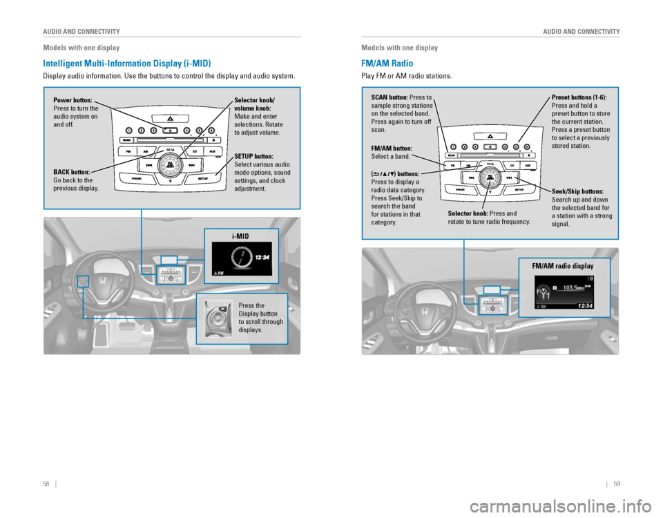 HONDA CR-V 2016 RM1, RM3, RM4 / 4.G Quick Guide 58 || 59
AUDIO AND CONNECTIVITY
AUDIO AND CONNECTIVITY
Models with one display
Intelligent Multi-Information Display (i-MID)
Display audio information. Use the buttons to co HONDA CR-V 2016 RM1, RM3, RM4 / 4.G Quick Guide 58 || 59
AUDIO AND CONNECTIVITY
AUDIO AND CONNECTIVITY
Models with one display
Intelligent Multi-Information Display (i-MID)
Display audio information. Use the buttons to co