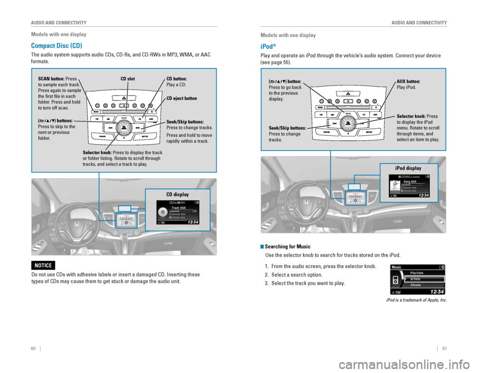 HONDA CR-V 2016 RM1, RM3, RM4 / 4.G Quick Guide 60    ||    61
       AUDIO AND CONNECTIVITY
AUDIO AND CONNECTIVITY
Models with one display
Compact Disc (CD)
The audio system supports audio CDs, CD-Rs, and CD-RWs in MP3, WMA,�