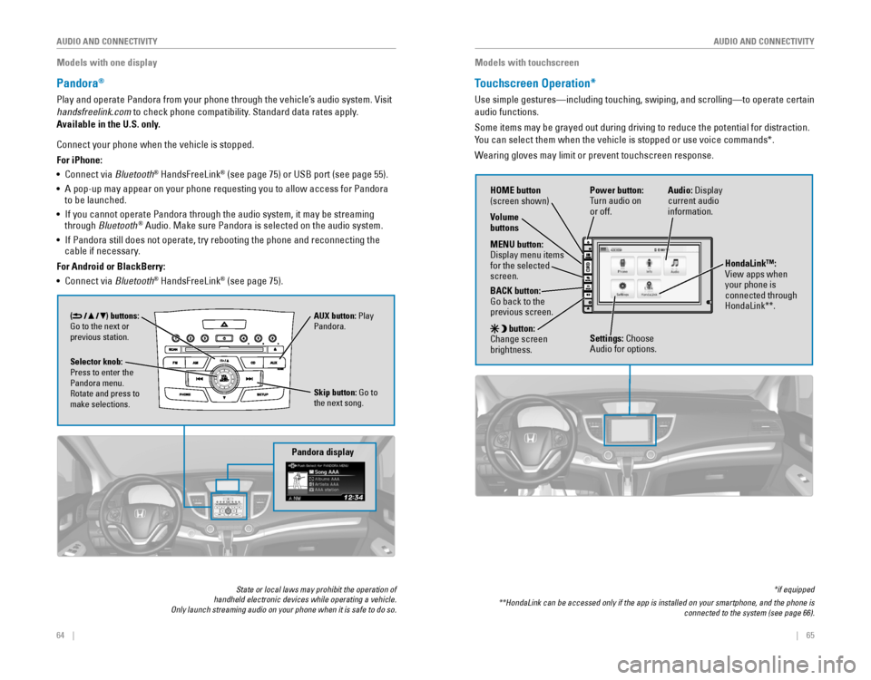 HONDA CR-V 2016 RM1, RM3, RM4 / 4.G Quick Guide 64    ||    65
       AUDIO AND CONNECTIVITY
AUDIO AND CONNECTIVITY
Models with one display
Pandora®
Play and operate Pandora from your phone through the vehicle’s audio system. Visit 
hand