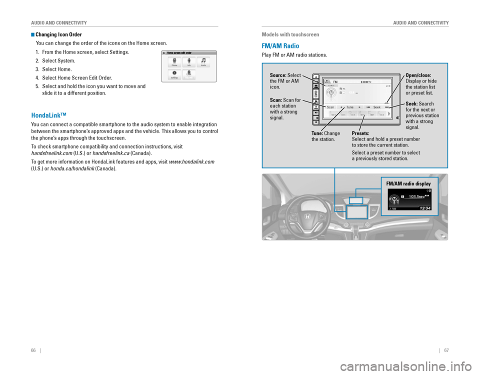 HONDA CR-V 2016 RM1, RM3, RM4 / 4.G Quick Guide 66 ||    67
AUDIO AND CONNECTIVITY
AUDIO AND CONNECTIVITY
Changing Icon Order
You can change the order of the icons on the Home screen.
1. From the Home screen, select Settings.
2. HONDA CR-V 2016 RM1, RM3, RM4 / 4.G Quick Guide 66 ||    67
AUDIO AND CONNECTIVITY
AUDIO AND CONNECTIVITY
Changing Icon Order
You can change the order of the icons on the Home screen.
1. From the Home screen, select Settings.
2.