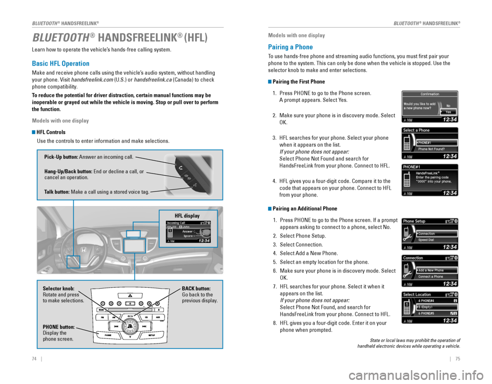 HONDA CR-V 2016 RM1, RM3, RM4 / 4.G Quick Guide 74    ||    75
Learn how to operate the vehicle’s hands-free calling system.
Basic HFL Operation
Make and receive phone calls using the vehicle’s audio system, without handling 
yo