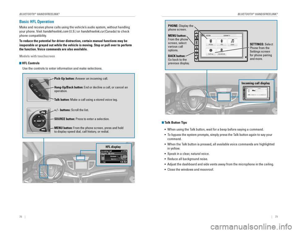 HONDA CR-V 2016 RM1, RM3, RM4 / 4.G Quick Guide 78    ||    79
Basic HFL Operation
Make and receive phone calls using the vehicle’s audio system, without handling 
your phone. Visit handsfreelink.com (U.S.) or handsfreelink.ca (Ca