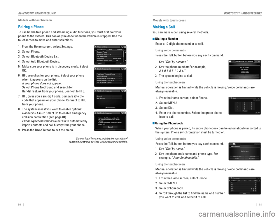 HONDA CR-V 2016 RM1, RM3, RM4 / 4.G Quick Guide 80    ||    81
Models with touchscreen
Pairing a Phone
To use hands-free phone and streaming audio functions, you must first p\
air your 
phone to the system. This can only be done w