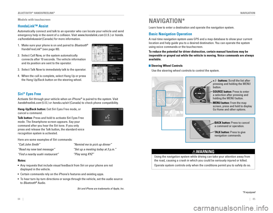 HONDA CR-V 2016 RM1, RM3, RM4 / 4.G Quick Guide |    85
       NAVIGATION84    |
Models with touchscreen
HondaLink™ Assist
Automatically connect and talk to an operator who can locate your vehicl\
e and send 
emergency help in the event o