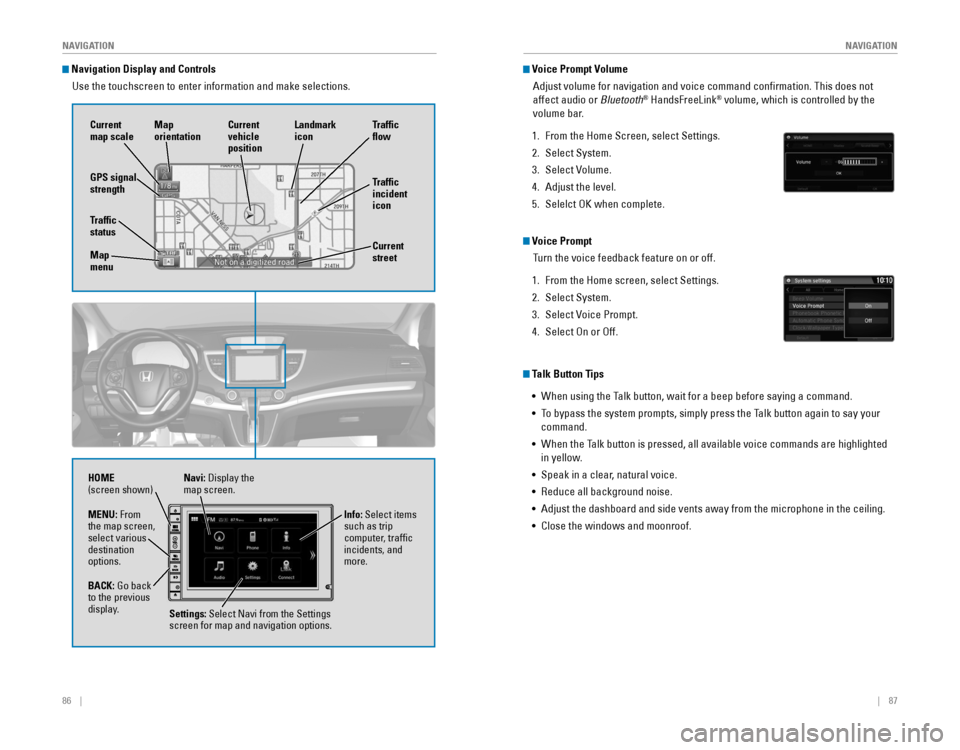 HONDA CR-V 2016 RM1, RM3, RM4 / 4.G Quick Guide 86    ||    87
       NAVIGATION
NAVIGATION
 Navigation Display and Controls
Use the touchscreen to enter information and make selections. 
Navi: Display the map screen.
HOME 
(screen show
