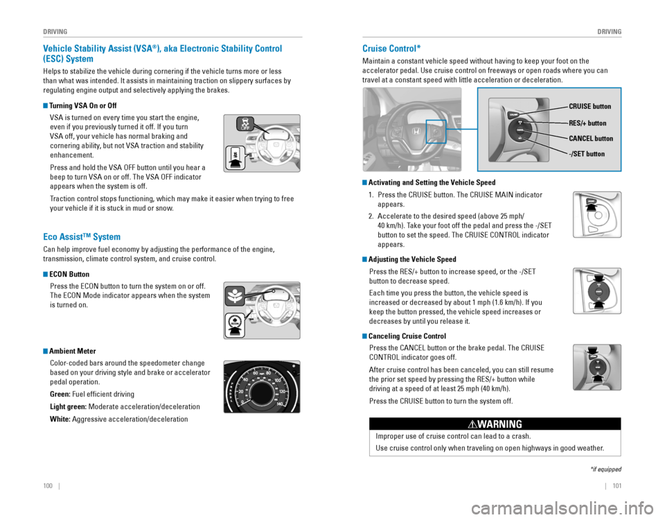 HONDA CR-V 2016 RM1, RM3, RM4 / 4.G Quick Guide 100    ||    101
       DRIVING
DRIVING
Vehicle Stability Assist (VSA®), aka Electronic Stability Control 
(ESC) System
Helps to stabilize the vehicle during cornering if the vehicl