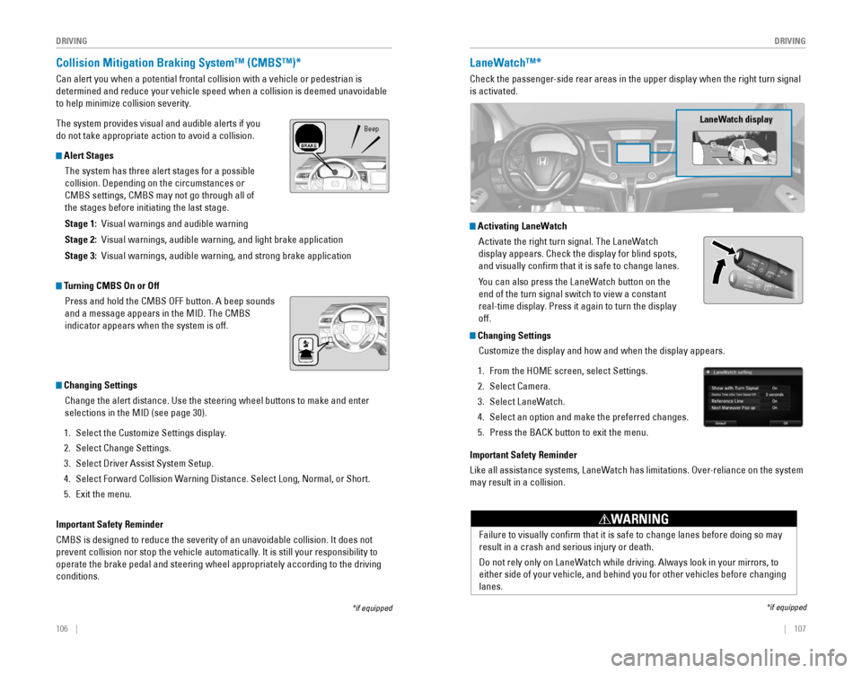 HONDA CR-V 2016 RM1, RM3, RM4 / 4.G Quick Guide 106    ||    107
       DRIVING
DRIVING
*if equipped
Collision Mitigation Braking System™ (CMBS™)*
Can alert you when a potential frontal collision with a vehicle or pedes\
trian is 
det