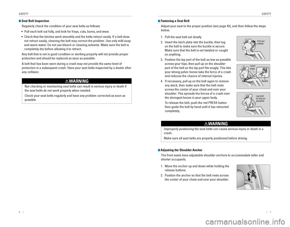 HONDA CR-V 2016 RM1, RM3, RM4 / 4.G Quick Guide 6    ||    7
       S
AFETYSAFETY
 Seat Belt Inspection
Regularly check the condition of your seat belts as follows: 
• Pull each belt out fully, and look�