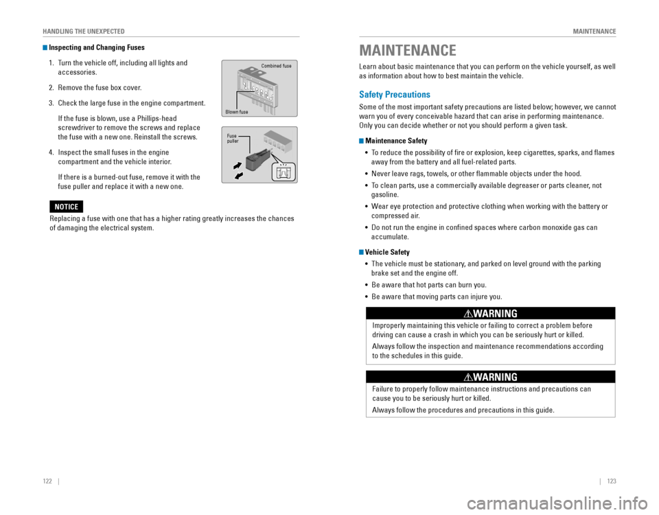 HONDA CR-V 2016 RM1, RM3, RM4 / 4.G Quick Guide 122    ||    123
       MAINTENANCE
HANDLING THE UNEXPECTED
 Inspecting and Changing Fuses
1. Turn the vehicle off, including all lights and 
accessories.
2. Remove the fuse box cover.
3. Chec