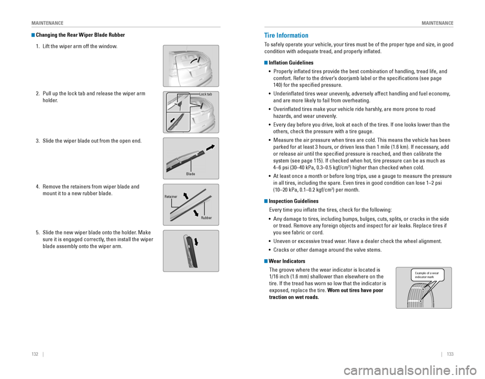 HONDA CR-V 2016 RM1, RM3, RM4 / 4.G Quick Guide 132    ||    133
       MAINTENANCE
MAINTENANCE
 Changing the Rear Wiper Blade Rubber
1. Lift the wiper arm off the window.
2. Pull up the lock tab and release the wiper arm 
holde