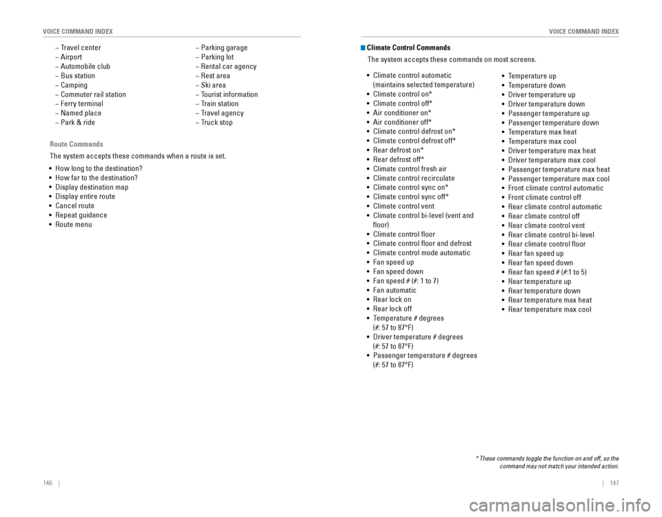 HONDA CR-V 2016 RM1, RM3, RM4 / 4.G Quick Guide 146    ||    147
       VOICE COMMAND INDEX
VOICE COMMAND INDEX
Route Commands
The system accepts these commands when a route is set.
•  How long to the destination?
•  How far