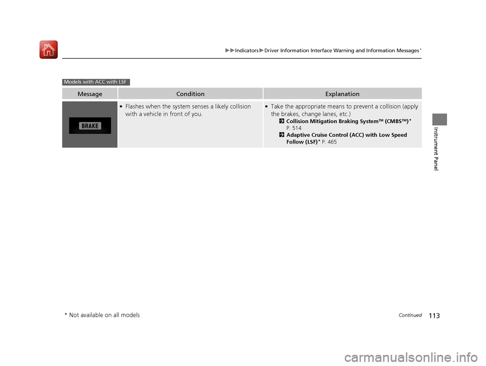 HONDA CR-V 2017 RM1, RM3, RM4 / 4.G Owners Manual 113
uuIndicators uDriver Information Interface Wa rning and Information Messages*
Continued
Instrument Panel
MessageConditionExplanation
●Flashes when the system  senses a likely collision 
with a v