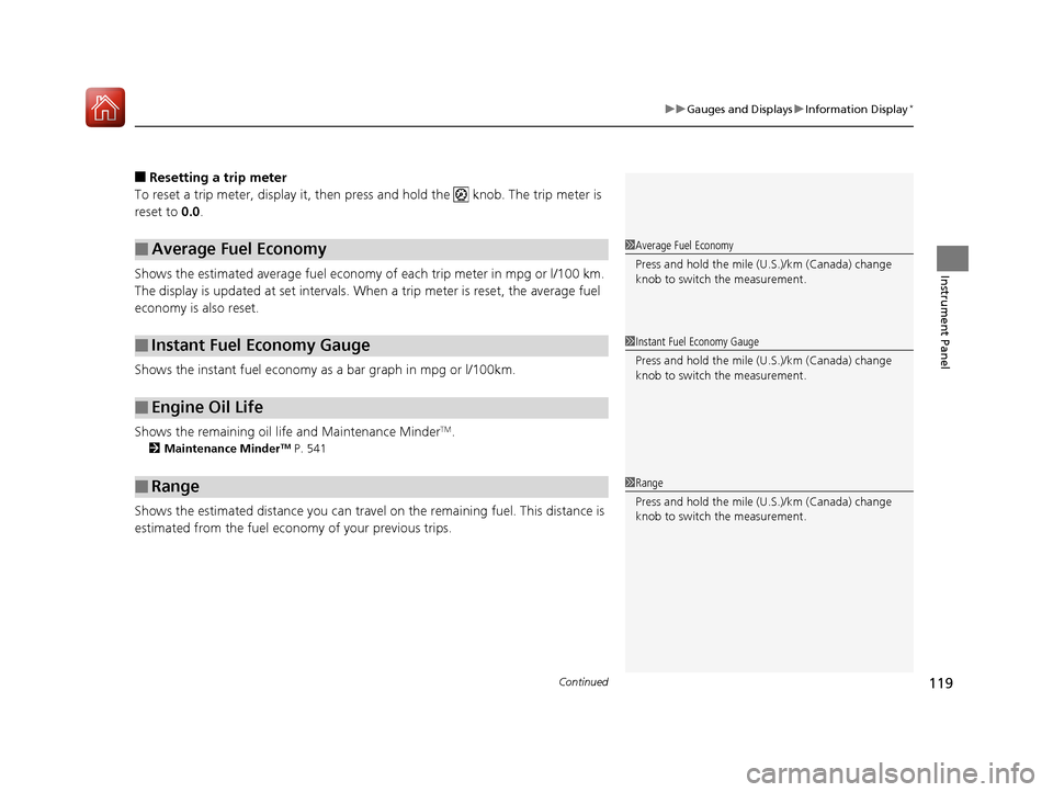 HONDA CR-V 2017 RM1, RM3, RM4 / 4.G Owners Manual Continued119
uuGauges and Displays uInformation Display*
Instrument Panel
■Resetting a trip meter
To reset a trip meter, display it, then pr ess and hold the   knob. The trip meter is 
reset to  0.0