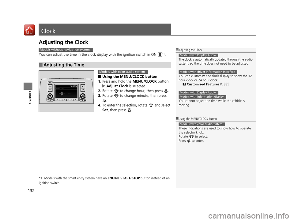 HONDA CR-V 2017 RM1, RM3, RM4 / 4.G Owners Manual 132
Controls
Clock
Adjusting the Clock
You can adjust the time in the clock display with the ignition switch in ON (w*1.
■Using the MENU/CLOCK button
1. Press and hold the  MENU/CLOCK button.
u Adju