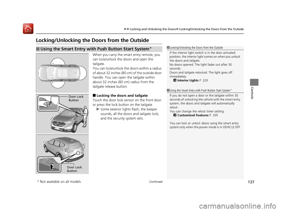HONDA CR-V 2017 RM1, RM3, RM4 / 4.G Owners Manual 137
uuLocking and Unlocking the Doors uLocking/Unlocking the Doors from the Outside
Continued
Controls
Locking/Unlocking the Doors from the Outside
When you carry the smart entry remote, you
can lock HONDA CR-V 2017 RM1, RM3, RM4 / 4.G Owners Manual 137
uuLocking and Unlocking the Doors uLocking/Unlocking the Doors from the Outside
Continued
Controls
Locking/Unlocking the Doors from the Outside
When you carry the smart entry remote, you
can lock