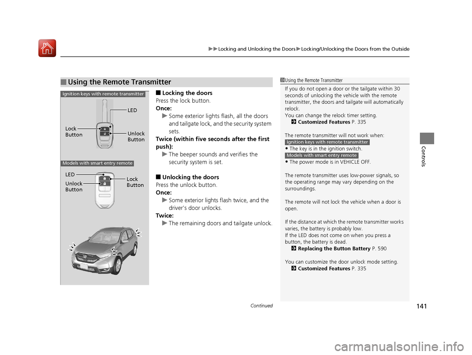 HONDA CR-V 2017 RM1, RM3, RM4 / 4.G User Guide Continued141
uuLocking and Unlocking the Doors uLocking/Unlocking the Doors from the Outside
Controls
■Locking the doors
Press the lock button.
Once: u Some exterior lights flash, all the doors
and HONDA CR-V 2017 RM1, RM3, RM4 / 4.G User Guide Continued141
uuLocking and Unlocking the Doors uLocking/Unlocking the Doors from the Outside
Controls
■Locking the doors
Press the lock button.
Once: u Some exterior lights flash, all the doors
and