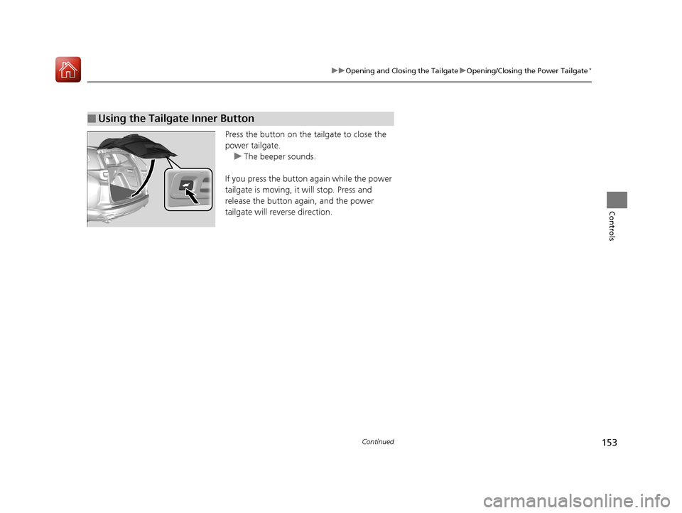 HONDA CR-V 2017 RM1, RM3, RM4 / 4.G Owners Manual 153
uuOpening and Closing the Tailgate uOpening/Closing the Power Tailgate*
Continued
Controls
Press the button on the tailgate to close the
power tailgate.
u The beeper sounds.
If you press the butt HONDA CR-V 2017 RM1, RM3, RM4 / 4.G Owners Manual 153
uuOpening and Closing the Tailgate uOpening/Closing the Power Tailgate*
Continued
Controls
Press the button on the tailgate to close the
power tailgate.
u The beeper sounds.
If you press the butt