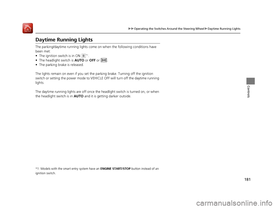 HONDA CR-V 2017 RM1, RM3, RM4 / 4.G Service Manual 181
uuOperating the Switches Around the Steering Wheel uDaytime Running Lights
Controls
Daytime Running Lights
The parking/daytime running lights come on when the following conditions have
been met:
HONDA CR-V 2017 RM1, RM3, RM4 / 4.G Service Manual 181
uuOperating the Switches Around the Steering Wheel uDaytime Running Lights
Controls
Daytime Running Lights
The parking/daytime running lights come on when the following conditions have
been met: