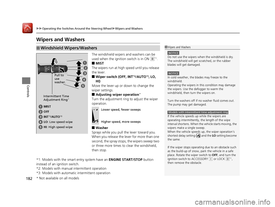 HONDA CR-V 2017 RM1, RM3, RM4 / 4.G Service Manual 182
uuOperating the Switches Around the Steering Wheel uWipers and Washers
Controls
Wipers and Washers
The windshield wipers and washers can be
used when the ignition switch is in ON
(w*1.
■MIST
T HONDA CR-V 2017 RM1, RM3, RM4 / 4.G Service Manual 182
uuOperating the Switches Around the Steering Wheel uWipers and Washers
Controls
Wipers and Washers
The windshield wipers and washers can be
used when the ignition switch is in ON
(w*1.
■MIST
T