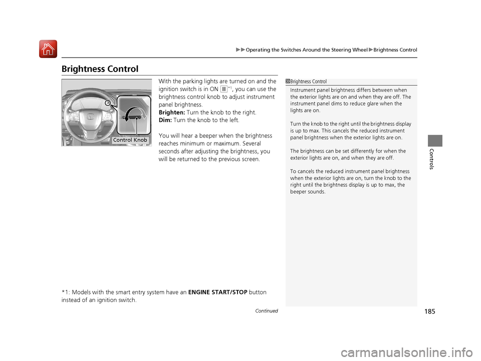 HONDA CR-V 2017 RM1, RM3, RM4 / 4.G Workshop Manual 185
uuOperating the Switches Around the Steering Wheel uBrightness Control
Continued
Controls
Brightness Control
With the parking lights are turned on and the
ignition switch is in ON
(w*1, you can HONDA CR-V 2017 RM1, RM3, RM4 / 4.G Workshop Manual 185
uuOperating the Switches Around the Steering Wheel uBrightness Control
Continued
Controls
Brightness Control
With the parking lights are turned on and the
ignition switch is in ON
(w*1, you can