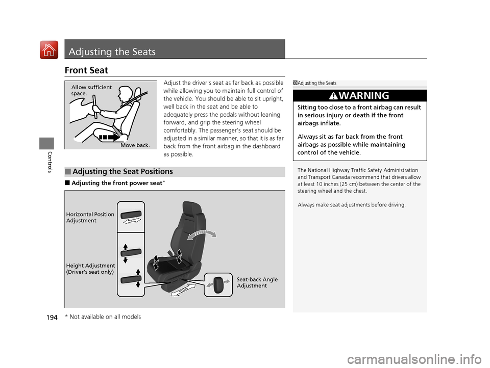 HONDA CR-V 2017 RM1, RM3, RM4 / 4.G Owners Guide 194
Controls
Adjusting the Seats
Front Seat
Adjust the drivers seat as far back as possible 
while allowing you to maintain full control of 
the vehicle. You should be able to sit upright, 
well back