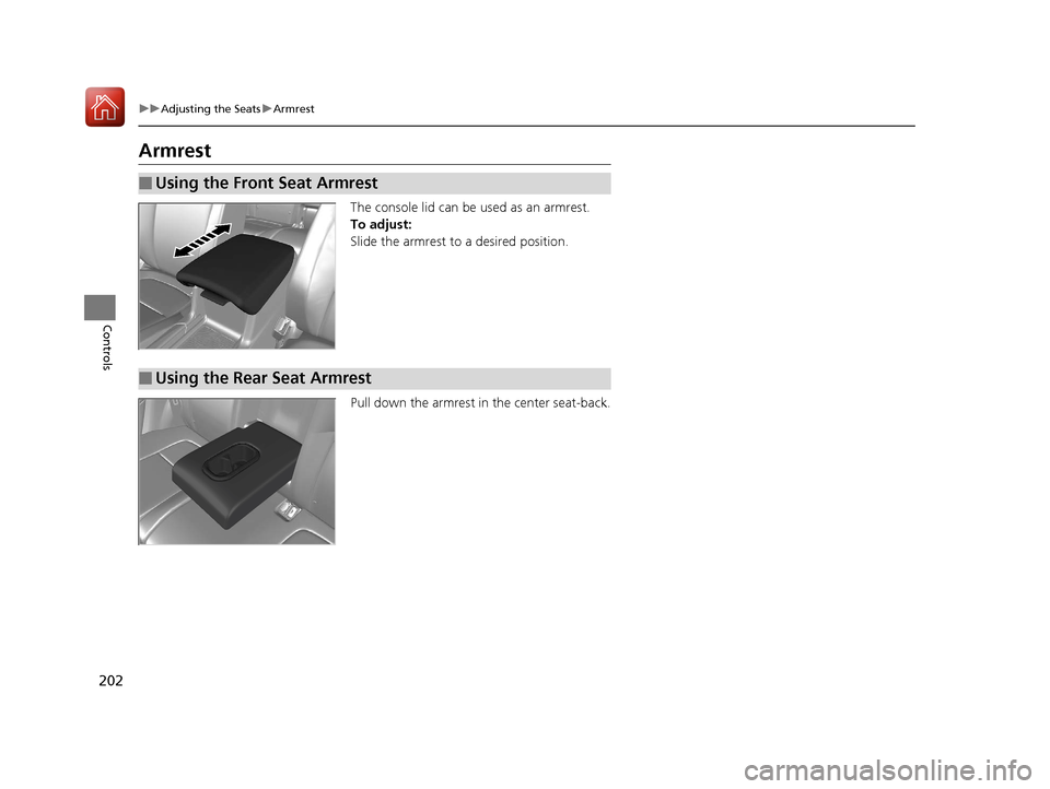 HONDA CR-V 2017 RM1, RM3, RM4 / 4.G Owners Manual 202
uuAdjusting the Seats uArmrest
Controls
Armrest
The console lid can be used as an armrest.
To adjust:
Slide the armrest to a desired position.
Pull down the armrest in the center seat-back.
■Usi