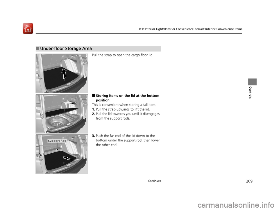 HONDA CR-V 2017 RM1, RM3, RM4 / 4.G Owners Manual 209
uuInterior Lights/Interior Convenience Items uInterior Convenience Items
Continued
Controls
Pull the strap to open the cargo floor lid.
■Storing items on the lid at the bottom 
position
This is 