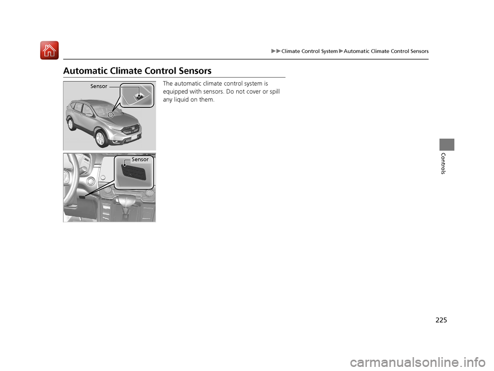 HONDA CR-V 2017 RM1, RM3, RM4 / 4.G User Guide 225
uuClimate Control System uAutomatic Climate Control Sensors
Controls
Automatic Climate Control Sensors
The automatic climate control system is
equipped with sensors. Do not cover or spill
any l HONDA CR-V 2017 RM1, RM3, RM4 / 4.G User Guide 225
uuClimate Control System uAutomatic Climate Control Sensors
Controls
Automatic Climate Control Sensors
The automatic climate control system is
equipped with sensors. Do not cover or spill
any l