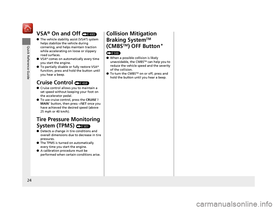 HONDA CR-V 2017 RM1, RM3, RM4 / 4.G Owners Manual 24
Quick Reference Guide
VSA® On and Off (P493)
● The vehicle stability assist (VSA® ) system 
helps stabilize the vehicle during 
cornering, and helps maintain traction 
while accelerating on loo